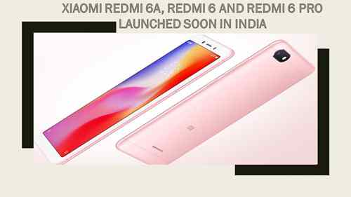 XIAOMI REDMI 6A, REDMI 6 AND REDMI 6 PRO LAUNCHED SOON IN INDIA XIAOMI REDMI 6A, REDMI 6 AND REDMI 6 PRO LAUNCHED SOON IN INDIA