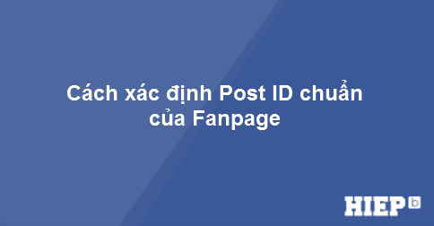 Hướng dẫn xác định đúng ID chuẩn của một bài đăng trên Fanpage.