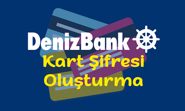 DenizBank Kart Şifresi Oluşturma DenizBank Kart Şifresi Oluşturma ve Detayları