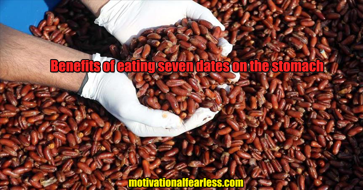 Benefits of eating seven dates on the stomach Motivational Fearless
