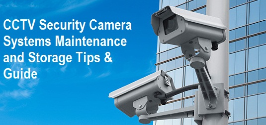 How to Do CCTV Security Camera Systems Maintenance and Storage - Tips & Guide