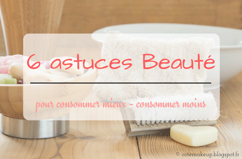astuces beauté consommer mieux astuces beauté consommer mieux cotemakeup.blogspot.fr