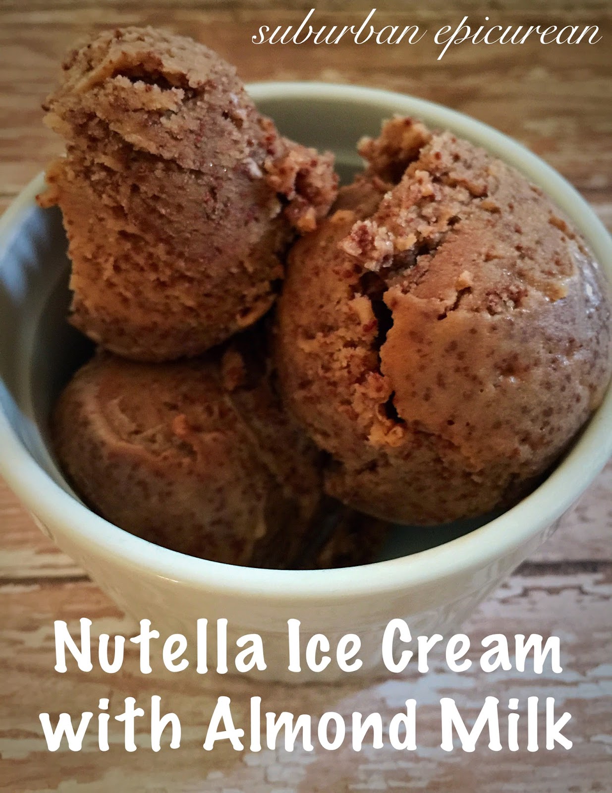 Suburban Epicurean Nutella Ice Cream with Almond Milk (Egg Free, No Cook!)