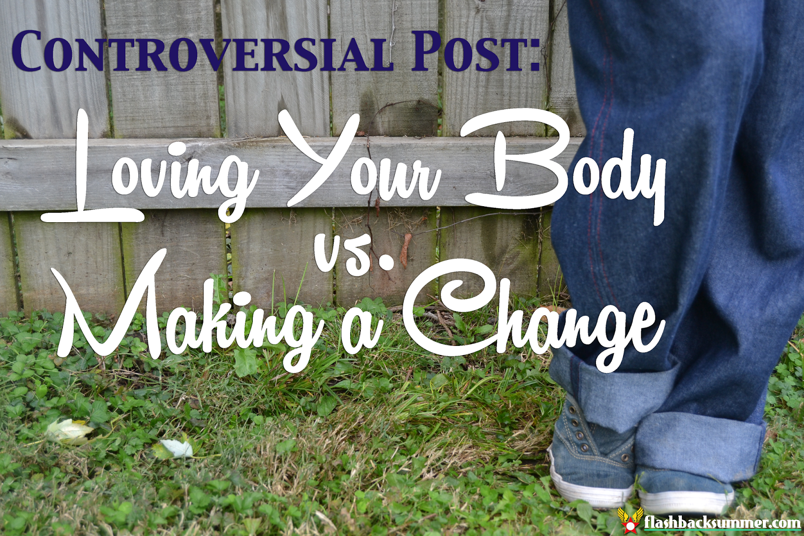 Flashback Summer: Controversial Post - Loving Your Body vs. Making a Change