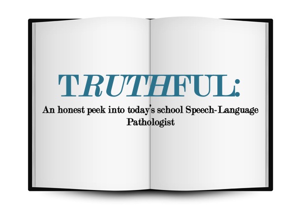 TRUTHFUL: An honest peek into today's school Speech-Language Pathologist.