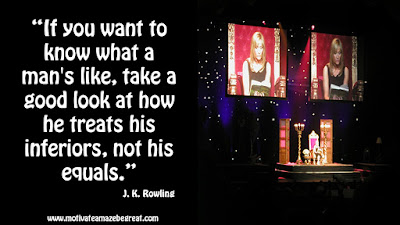 J. K. Rowling Inspirational Quotes To Live By: “If you want to know what a man's like, take a good look at how he treats his inferiors, not his equals.” 
