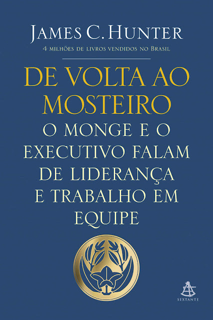 De volta ao mosteiro O monge e o executivo falam de liderança e trabalho em equipe - James C. Hunter