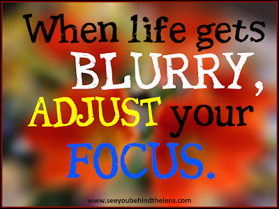 When life get's blurry, adjust your focus - From DVP on See You Behind the Lens