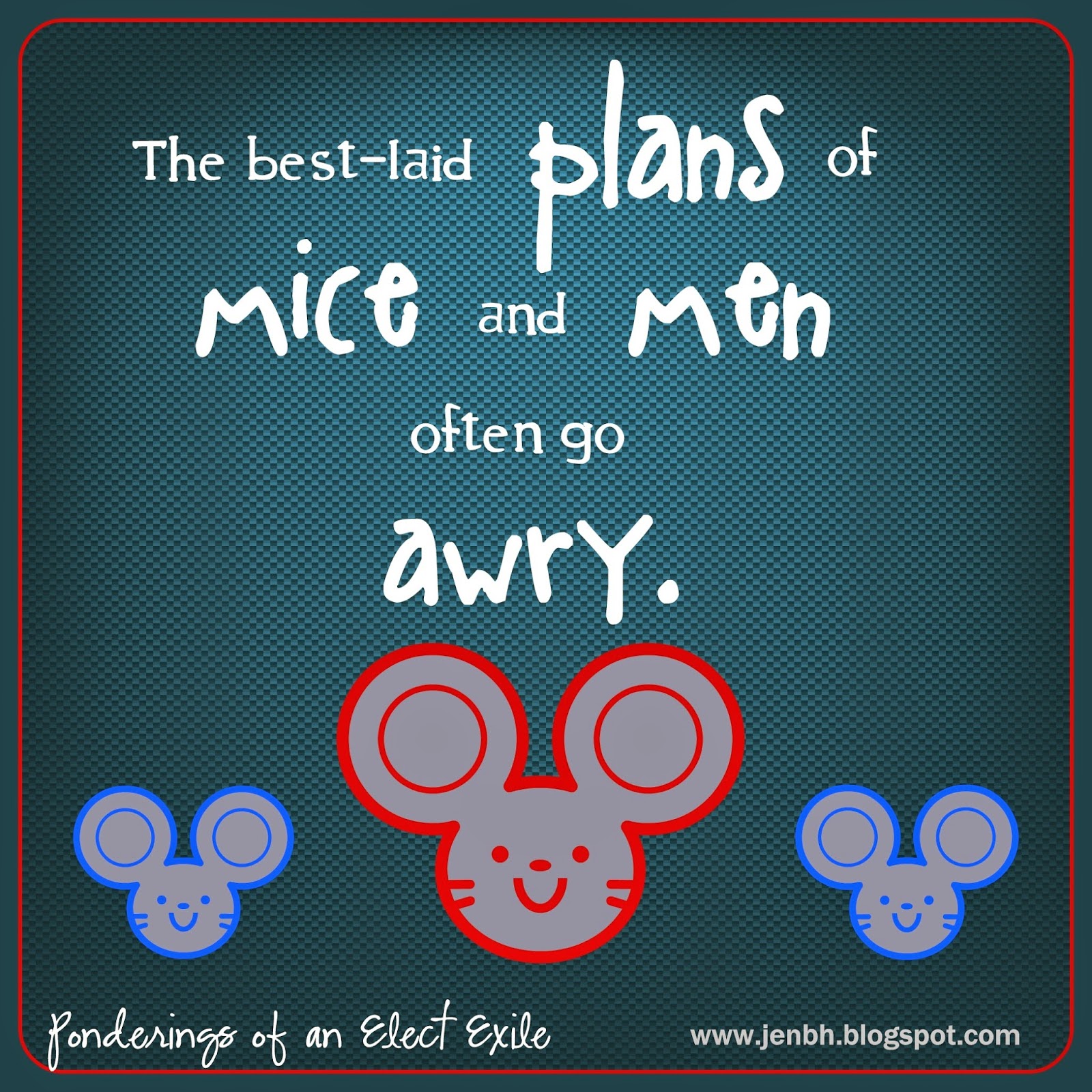 Ponderings of an Elect Exile: The Best Laid Plans Of Mice and Men Ponderings of an Elect Exile: The Best Laid Plans Of Mice and Men