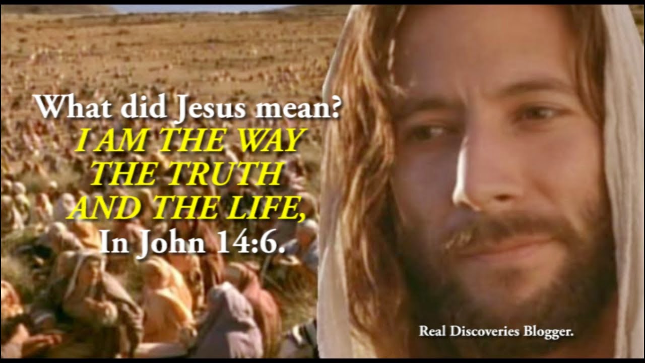 What did Jesus mean, I AM THE WAY THE TRUTH AND THE LIFE, In John 14:6?