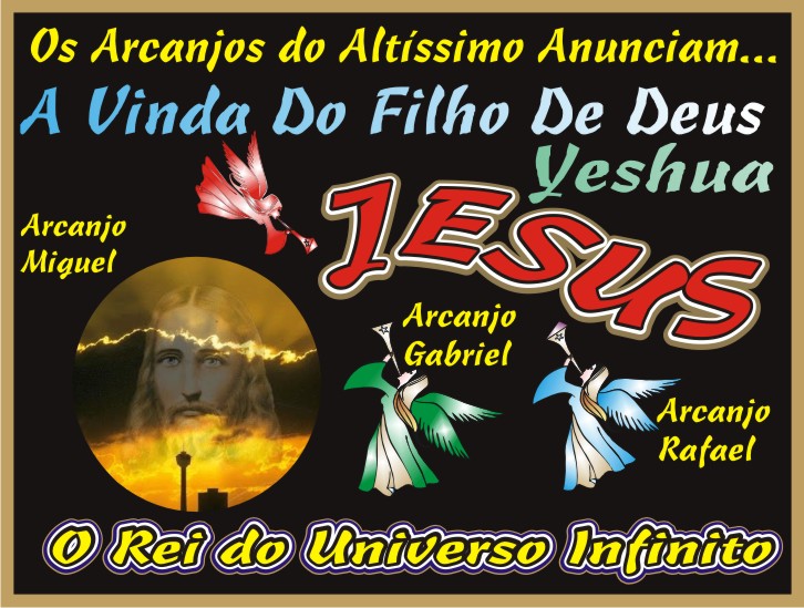 Os Arcanjos Anunciam...A Vinda Do Filho Do Deus Altíssimo Jesus Cristo Yeshua O Salvador