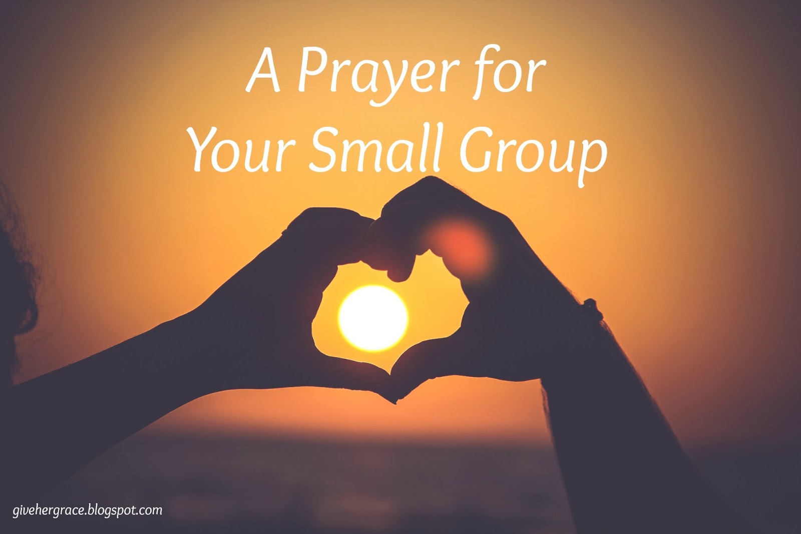 A Prayer For Your Small Group Give Her Grace a-prayer-for-your-small-group-give-her-grace