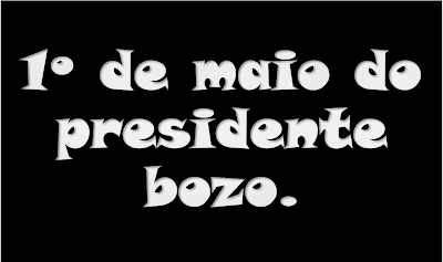 A imagem de fundo preto e caracteres em branco está escrito: 1º de maio do presidente bozo.Você que votou fez sinal de arminha e digitou com ódio e preconceito o malfado número 17 nas urnas nas eleições de 2018. Já tem motivos de sobra para comemorar com muita tristeza esses índices ruins do governo de extrema direita do Brasil.