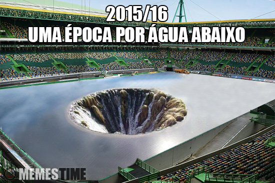 MemesTime.com (fotos base: Sporting e 9GAG.com) Meme Estádio do Sporting e Covão dos Conchos – 2015/16 Uma época por água abaixo
