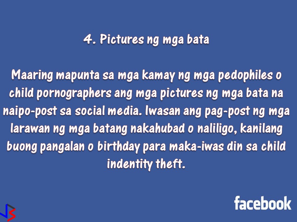 With our social media account especially Facebook, we can connect with our friend and family easily. We also love posting pictures of our whereabouts and constantly update our status.  But don't you know that posting so much information on your account can be risky for your safety and security? So if you care about your privacy, keep your account protected by deleting this 12 things on your page!  1. Your Birthday.  Facebook helps your friends to remember your birthday. But remember, this is one part of an important information you have, together with your name and address. Don't you know that other people can use this simple information of yours to access your bank account or personal details? Also be careful of identity theft. Criminals are on Facebook too that may use your picture, name, address, birthday and pretend to be you to scam people!  2. Your Phone Number  What is the reason why your personal phone number is on Facebook? Are you looking for a TextMate? You should be careful about posting your personal phone number on your account. This information can be obtained easily by stalkers who can call you in the middle of the night for nothing.   3. Most of Your "Friends"  How many people are on your friends list? Do you know all these people?  According to Oxford study, having a four-digit number of friends really is not sensible. Oxford psychology professor Robin Dunbar theorized that humans can maintain approximately 150 stable relationships and if we exceed, we are straining our cognitive capacity to remember who are these people. This means, having more people on our friend's list is bad for our brain.  So if you want to have healthier interaction with social media, unfriend or delete your unwanted friends.  4. Photos of your child or young family member  Kids are cute and adorable. That is why we love to share pictures of our kids online. But you never know who's watching. Any photo of your child may fall into the hands of pedophiles or child pornographers. Do not post partially or completely naked pictures of your kids online, nor their complete name, date of birth, place of birth, the child’s full name, or tagging of any photographs with a geographical location – anything that could be used by somebody who wanted to steal your child’s identity.  Also, there is an unwritten rule that one does not post photos of other people’s children on Facebook. Always remember that.  5. Your child's school  If it is not necessary, delete the post that indicates the name and address of the school where your child is attending. If the name of the school is tagged on your post, kidnappers or sex offender may find it easy to know where your child attends school.  6. Stop tagging your location  When you tagged your location at home, you are giving away easily your home address. When you tagged a place where you are vacationing, you are telling people you are not at home and chances of burglars is hight to come uninvited to your place.  7. You Manager  If you are friend with your boss on Facebook, you are giving him an opportunity to access your wall, view your post or status update and this including your not so good post about work.  8. When and where you're going for holiday  Letting everyone know that your house is going to be empty is an invitation to be robbed. Facebook is increasingly used by criminals nowadays to identify potential victims. So, stop informing the world that you will be going to somewhere on a specific date.  9. Your relationship status  If you want to celebrate the blossoming of a new relationship, don't do it on Facebook. It may not work out, and the consequent "in a relationship" to "single" status change will make you feel worse than you already do.  10. Boarding pass pictures  Taking a photo of your boarding pass is often a way to brag about your holiday, but don't be silly! The barcode on your boarding pass is unique to you and can be used to find the information you gave to the flight company.  There you go! If those things are in your Facebook consider deleting them, not just for your own safety but also for the rest of the family.