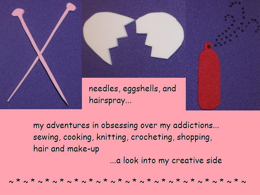 needles, eggshells, and hairspray...