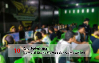 10 Cara Sederhana Memulai Usaha Warnet dan Game Online 10 Cara Sederhana Memulai Usaha Warnet dan Game Online