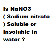 Is NaNO3 ( Sodium nitrate ) Soluble or Insoluble in water ? Is NaNO3 ( Sodium nitrate ) Soluble or Insoluble in water ?