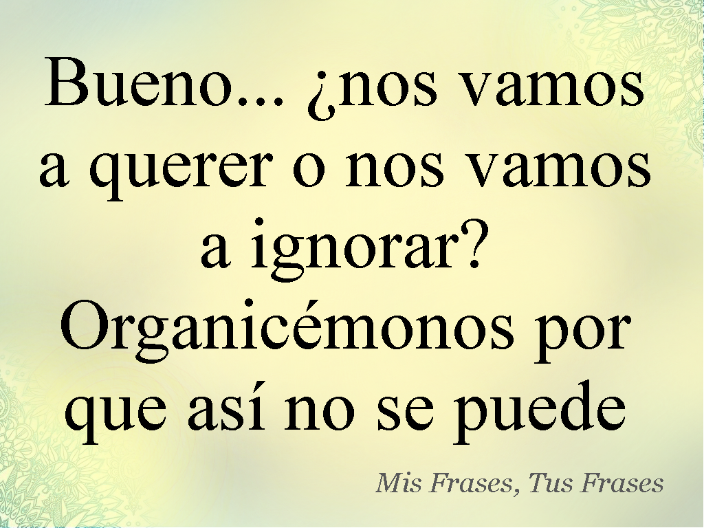 Mis Frases, Tus Frases Bueno... nos vamos a querer