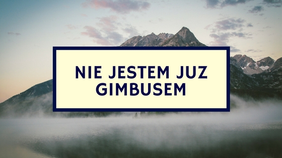 Nie jestem już GIMBUSEM