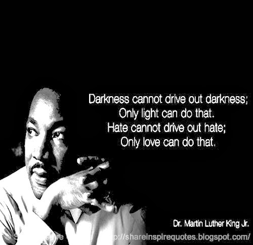 Darkness cant Drive out Darkness. “Darkness cannot Drive out Darkness: only Light can do that. Hate cannot Drive out hate: only Love can do that.” Essey. Can't Drive.