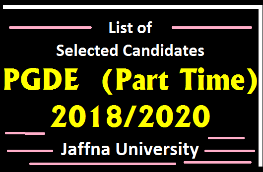 List of Selected Candidates: PGDE  (Part Time) 2018/2020. - Jaffna University