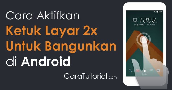 Cara Mengaktifkan Ketuk Layar 2x Untuk Bangunkan Smartphone Android Cara Tutorial Terbaru