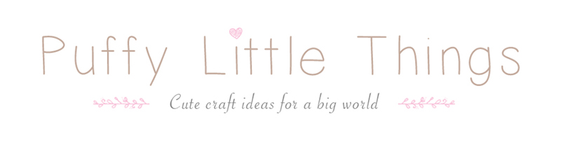 Puffy Little Things ~ cute craft ideas for a big world ~