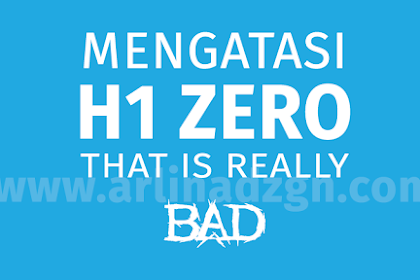 Mengatasi H1 Zero that is Really Bad di Chkme