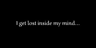 I get lost inside my mind.
