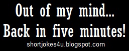 Funny jokes Out of my mind. Back in five minutes
