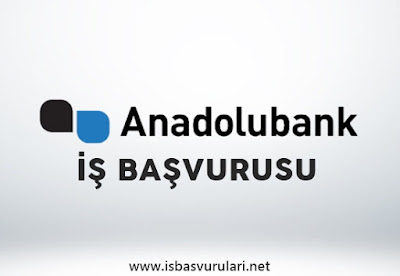 Anadolubank iş başvurusu Anadolubank iş başvurusu