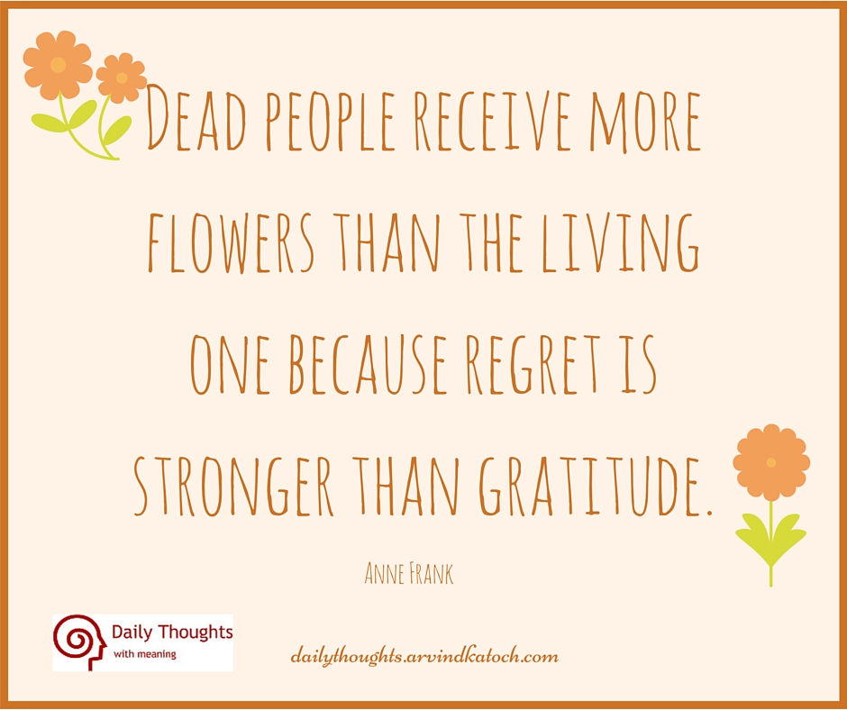 Daily Thought with Meaning (Dead people receive more flowers than the ...