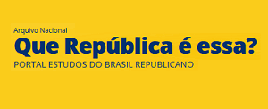 Arquivo Nacional - Que República é essa? Portal de Estudos do Brasil Republicano.