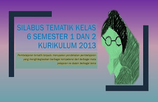 Silabus Tematik Kelas 6 Semester 1 dan 2 Download Silabus Kurikulum 2013 untuk kelas 6 disetiap pembelajaran tematik semester 1 dan 2