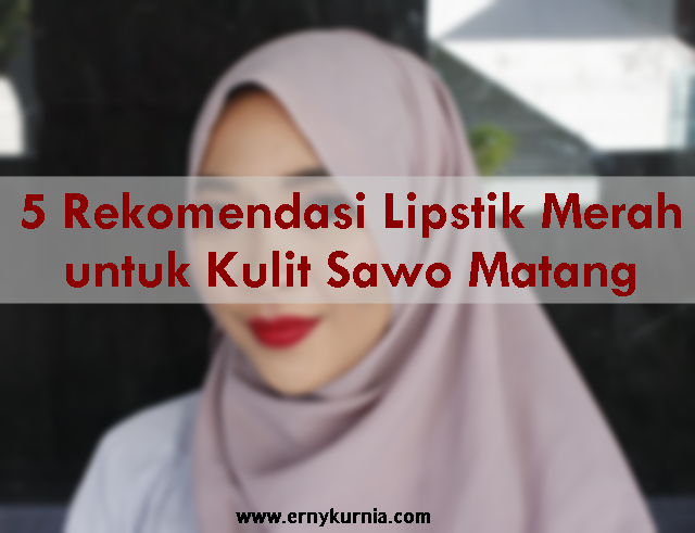 5 rekomendasi lipstik merah untuk kulit sawo matang erny 5 rekomendasi lipstik merah untuk kulit sawo matang erny