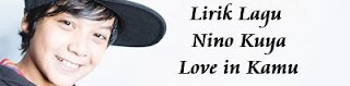 Lirik Lagu Nino Kuya - Love in Kamu