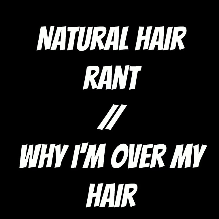 Natural Hair Rant // Why I'm Over My Natural Hair