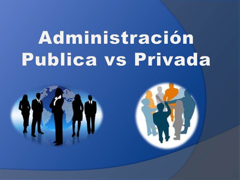 Fundamentos De Admisnistración : Administración publica vs privada