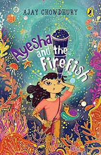 Ayesha and the Firefish by Ajay Chowdhury, illustrated by Devangana Dash (Age: 9+ Years) Ayesha and the Firefish by Ajay Chowdhury, illustrated by Devangana Dash (Age: 9+ Years)