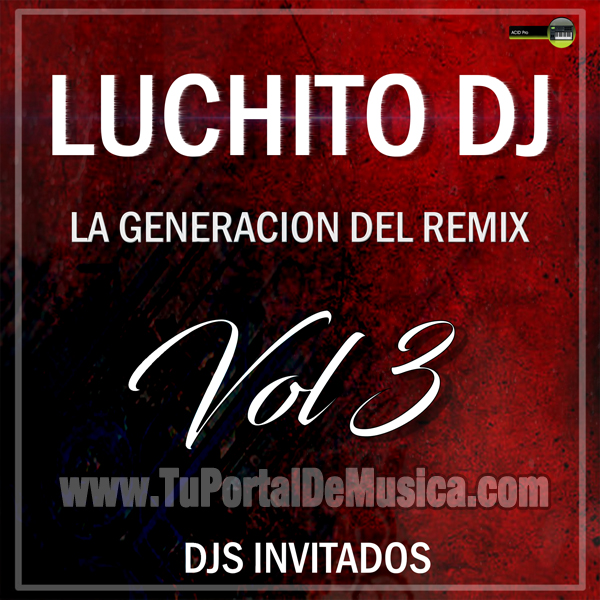 Luchito Dj La Generacion Del Remix Vol. 3 Ft. Djs Invitados (2016) Luchito Dj La Generacion Del Remix Vol. 3 Ft. Djs Invitados (2016)