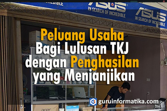 Info Loker Peluang Usaha Bagi Lulusan Tkj Dengan Penghasilan Yang Menjanjikan Guru Informatika