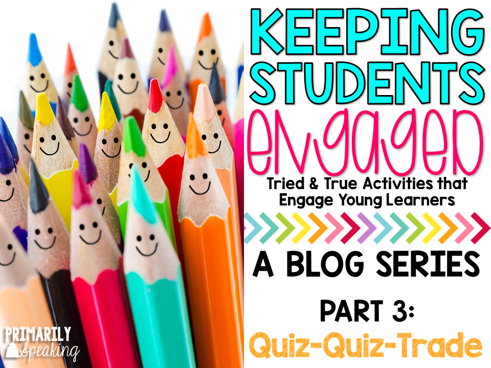 Keeping Students Engaged, Part 3: Quiz-Quiz-Trade | Primarily Speaking