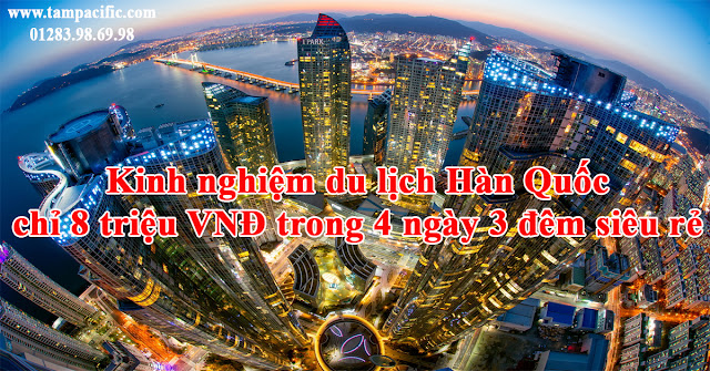 Kinh nghiệm du lịch Hàn Quốc chỉ 8 triệu VNĐ trong 4 ngày 3 đêm siêu rẻ Kinh nghiệm du lịch Hàn Quốc chỉ 8 triệu VNĐ trong 4 ngày 3 đêm siêu rẻ