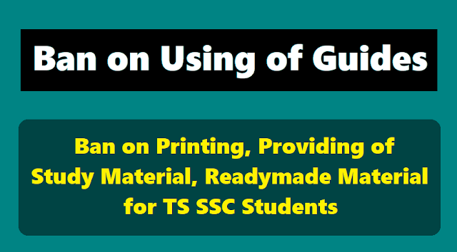 Ban on Printing, providing of Study material, Readymade material for TS SSC Students Student preparation for Class-X board Examinations - Ban on Printing and providing of Special Study material for the students. Not to print and provide study material to the class-X students, Not to use guides and study material, Ban on Using of Guides, Guide type Workbooks /Study Material, Readymade material/ Readymade answers, teacher notes etc... in TS Schools