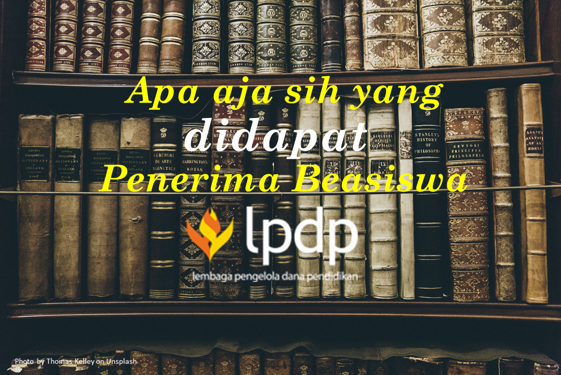 ardiyanblog! Apa aja sih yang didapat Penerima Beasiswa LPDP?