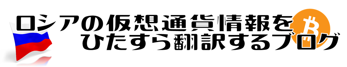 ロシアの仮想通貨情報をひたすら翻訳するブログ