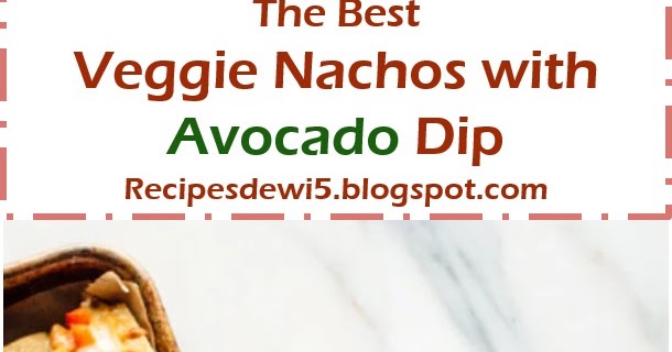 My BEST #Recipes >> Veggie #Nachos with Avocado Dip