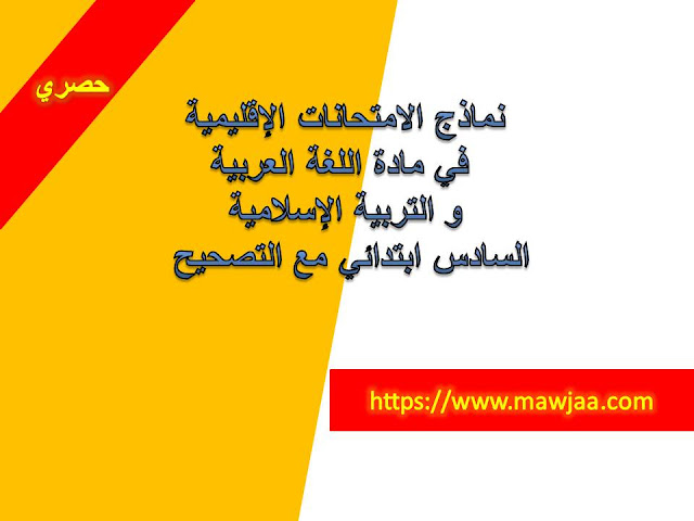 نماذج الامتحانات الإقليمية في مادة اللغة العربية و التربية الإسلامية السادس ابتدائي نماذج الامتحانات الإقليمية في مادة اللغة العربية و التربية الإسلامية السادس ابتدائي