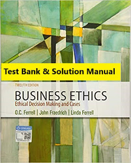 Test Bank Business Ethics: Ethical Decision Making & Cases 12th Edition O. C. Ferrell , John Fraedrich , Linda Ferrell , © 2019 , Test Bank and Instructor Solution Manual 1
